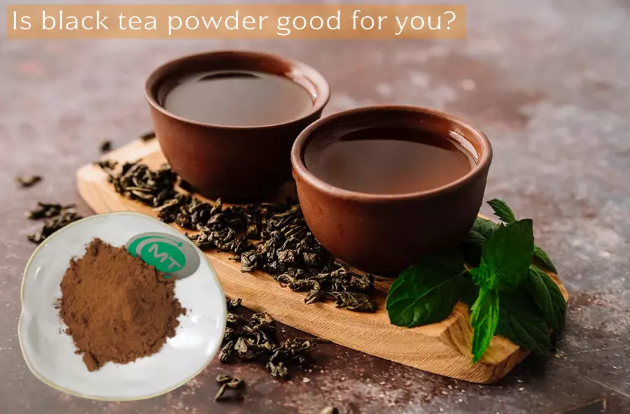 Is black tea powder good for you?